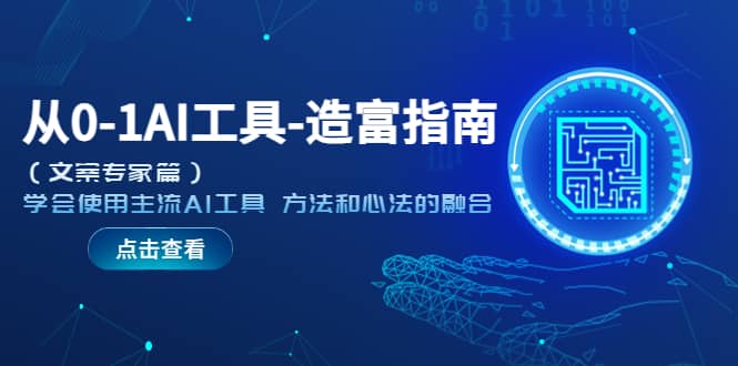 从0-1AI工具-造富指南（文案专家篇）学会使用主流AI工具 方法和心法的融合-智领未来创业网