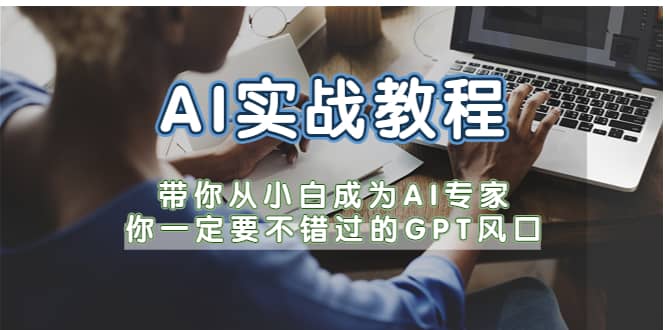 AI实战教程，带你从小白成为AI专家，你一定要不错过的G-P-T风口-智领未来创业网