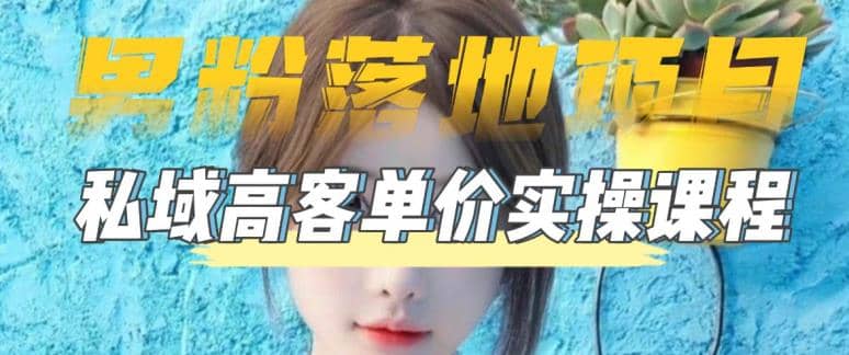 【男粉落地项目】0基础玩转男粉短视频转私域日产500+2023男粉高客单价实操-智领未来创业网