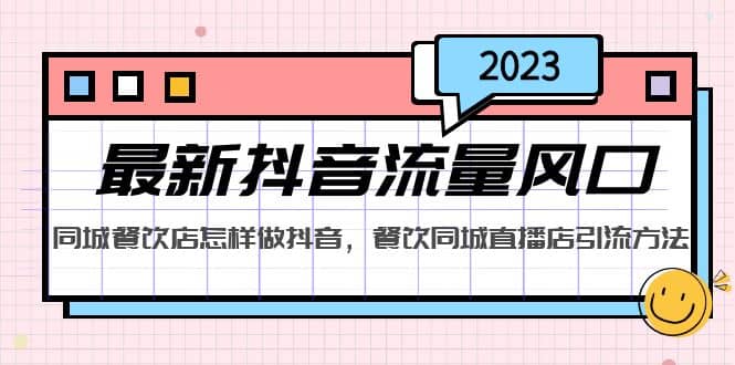 2023最新抖音流量风口，同城餐饮店怎样做抖音，餐饮同城直播店引流方法-智领未来创业网