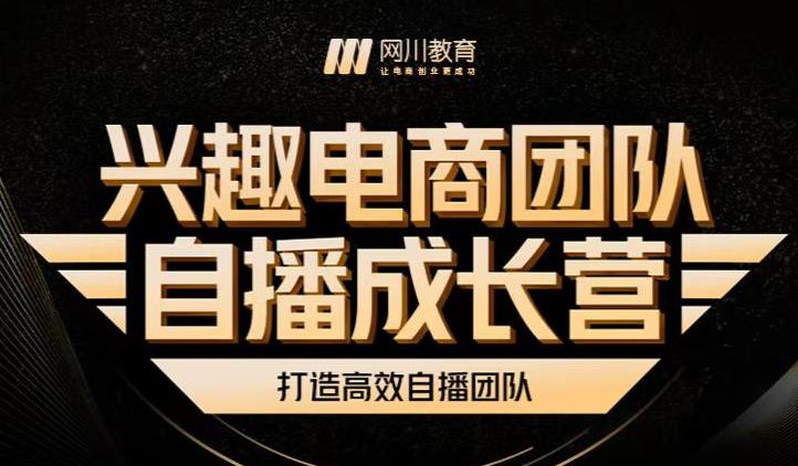 兴趣电商团队自播成长营，解密直播流量获取承接放大的核心密码-智领未来创业网