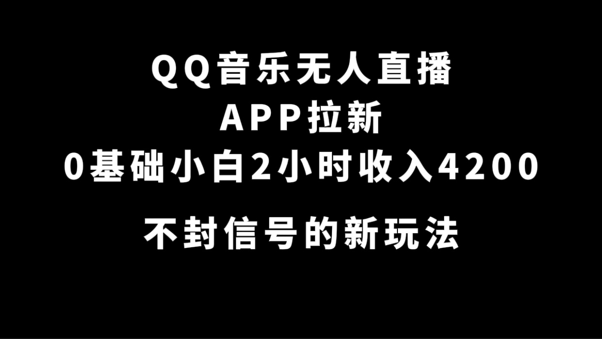 QQ音乐无人直播APP拉新，0基础小白2小时收入4200 不封号新玩法(附500G素材)-智领未来创业网