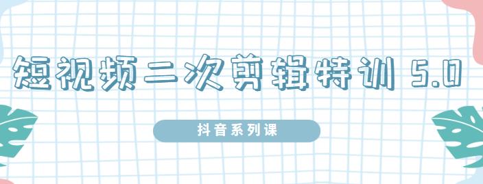 陆明明·短视频二次剪辑特训5.0，1部手机就可以操作，0基础掌握短视频二次剪辑和混剪技术-智领未来创业网