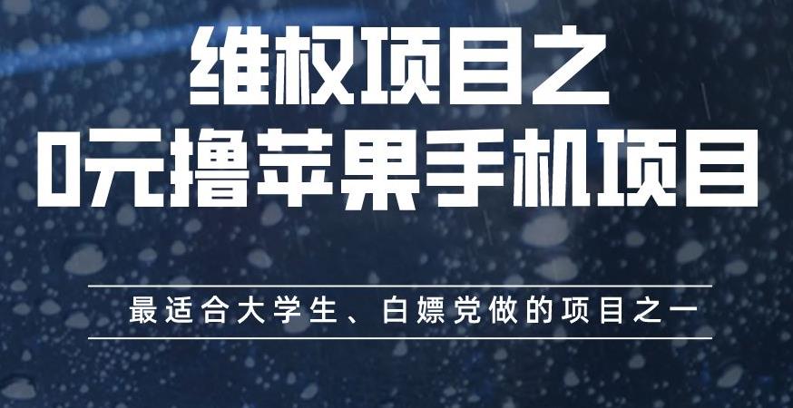 维权项目之0元撸苹果手机项目，最适合大学生、白嫖党做的项目之一【揭秘】-智领未来创业网
