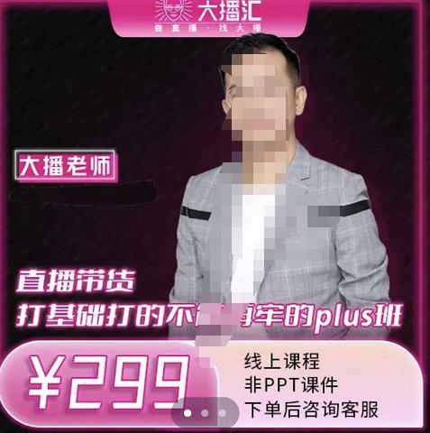 大播·直播带货打基础打得不能在牢的Plus课，深度解析抖音底层逻辑和体系化运营思路-智领未来创业网