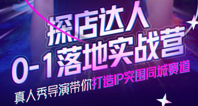 探店达人0-1落地实战营，真人秀导演带你打造IP突围同城赛道-价值1199元-智领未来创业网