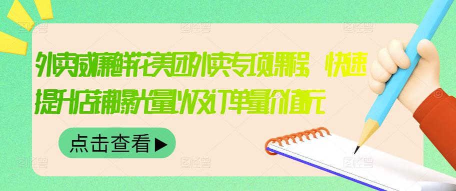 外卖威廉鲜花美团外卖专项课程，快速提升店铺曝光量以及订单量价值2680元-智领未来创业网