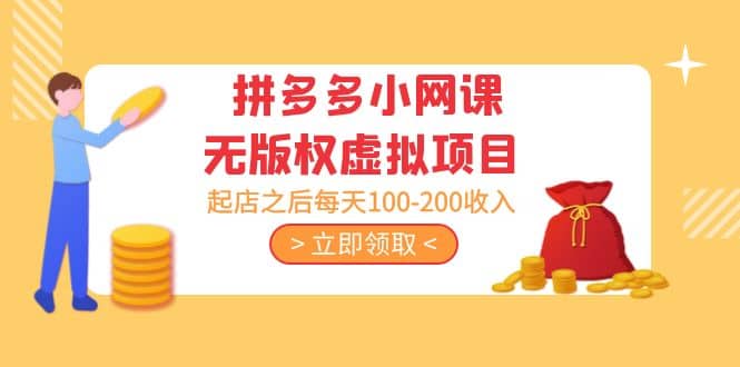 拼多多小网课无版权虚拟项目分享课：起店之后每天100-200-智领未来创业网