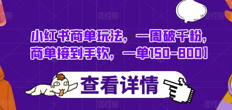 小红书商单玩法，一周破千粉，商单接到手软，一单150-800【揭秘】-智领未来创业网