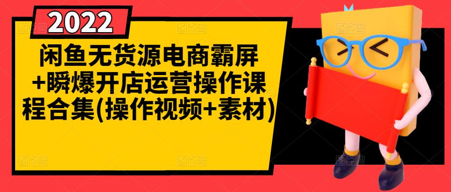 闲鱼无货源电商霸屏+瞬爆开店运营操作课程合集(操作视频+素材)-智领未来创业网