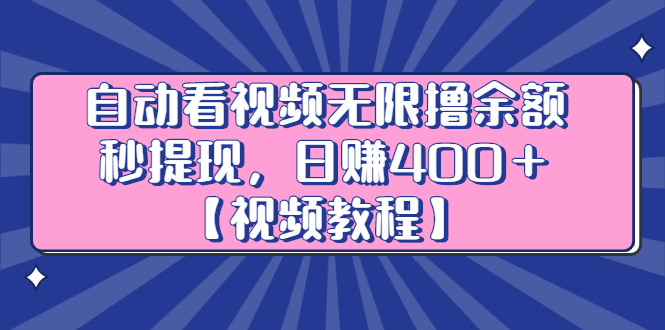 自动看视频无限撸余额秒提现，日赚400＋【视频教程】-智领未来创业网
