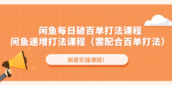 闲鱼每日破百单打法实操课程+闲鱼递增打法课程（需配合百单打法）-智领未来创业网