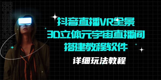 抖音直播VR全景3D立体元宇宙直播间搭建教程软件【详细玩法教程】-智领未来创业网