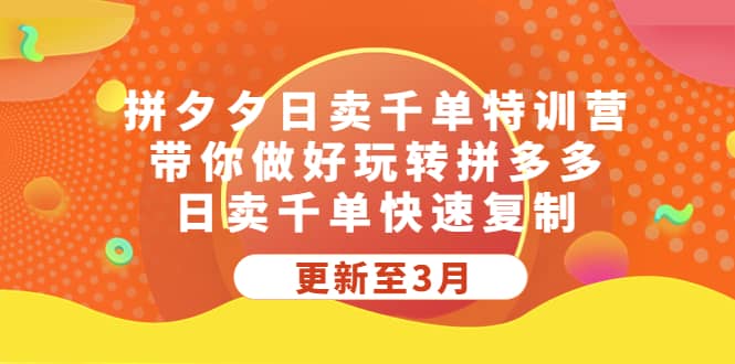 拼夕夕日卖千单特训营，带你做好玩转拼多多，日卖千单快速复制 (更新至3月)-智领未来创业网