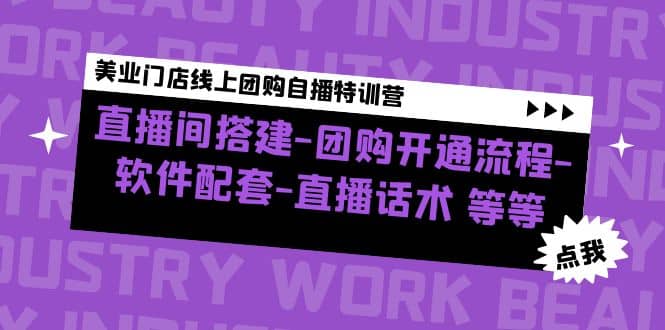 美业门店线上团购自播特训营：直播间搭建-团购开通流程-软件配套-直播话术-智领未来创业网