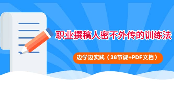 职业撰稿人密不外传的训练法：边学边实践（38节课+PDF文档）-智领未来创业网