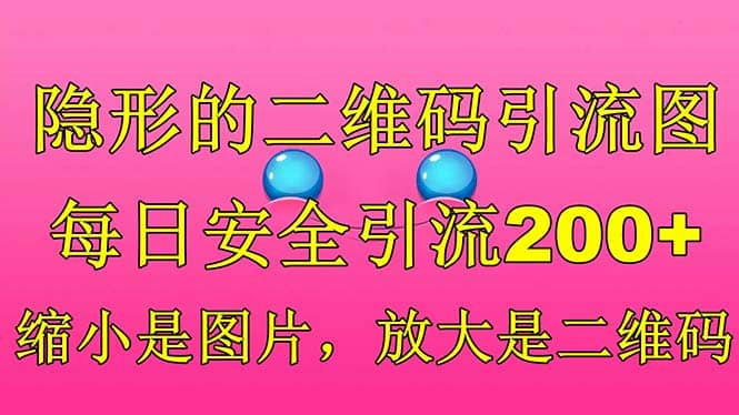 隐形的二维码引流图，缩小是图片，放大是二维码，每日安全引流200+-智领未来创业网