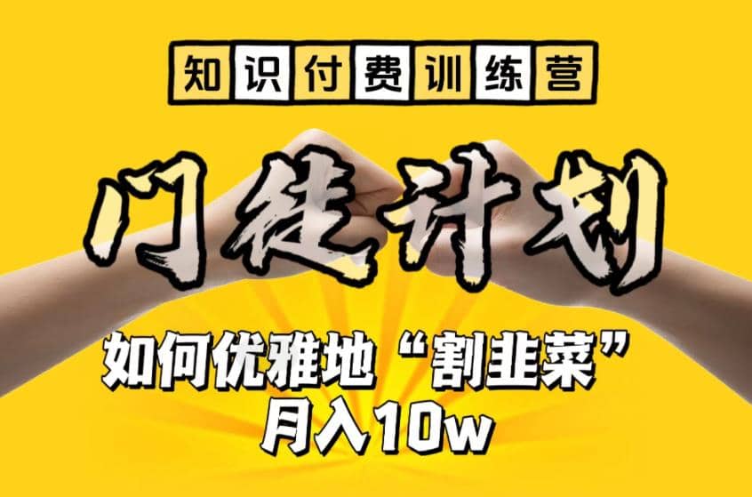 【知识付费训练营】手把手教你优雅地“割韭菜”月入10w-智领未来创业网