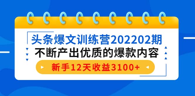 头条爆文训练营202202期，不断产出优质的爆款内容-智领未来创业网