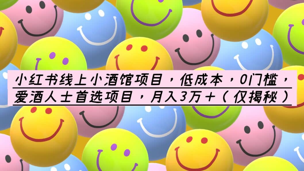 小红书线上小酒馆项目，低成本，0门槛，爱酒人士首选项目，月入3万＋-智领未来创业网