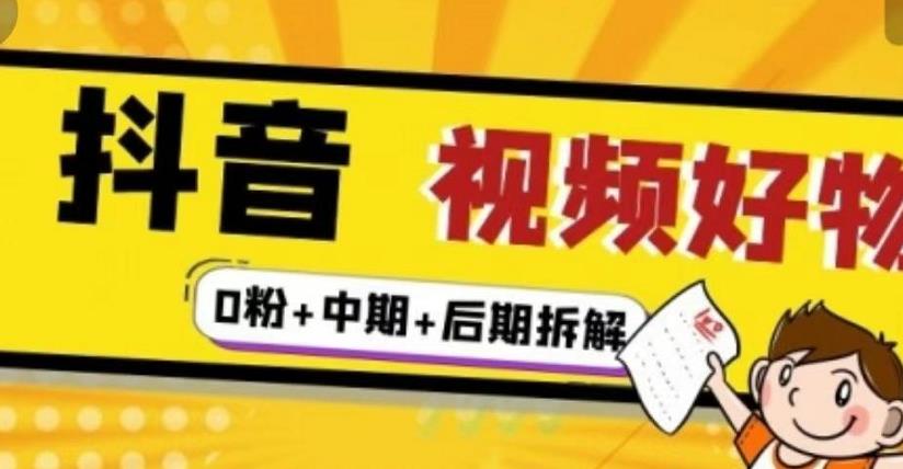 抖音视频好物分享实操课程（0粉+拆解+中期+后期）-智领未来创业网