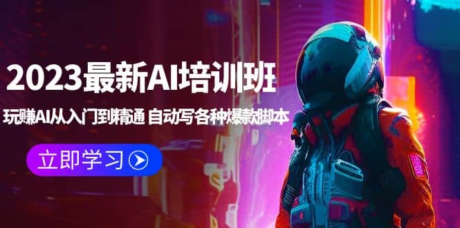 2023最新AI培训班：玩赚AI从入门到精通 自动写各种爆款脚本 (4月26更新)-智领未来创业网