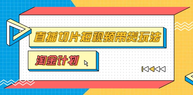 淘金之路第十期实战训练营【直播切片】，小杨哥直播切片短视频带货玩法-智领未来创业网