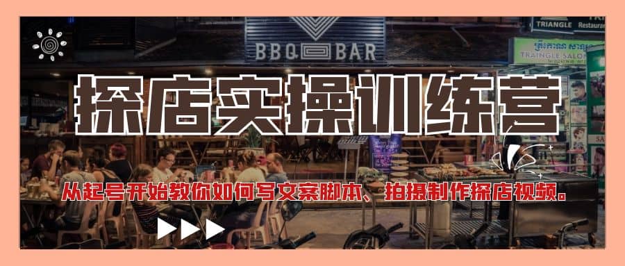 探店实操训练营：从起号开始教你如何写文案、拍摄制作探店视频-智领未来创业网