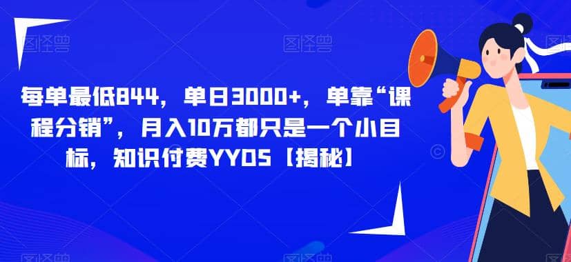 每单最低844，单日3000+，单靠“课程分销”，月入10万都只是一个小目标，知识付费YYDS【揭秘】-智领未来创业网