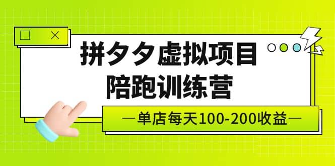 《拼夕夕虚拟项目陪跑训练营》单店100-200 独家选品思路与运营-智领未来创业网