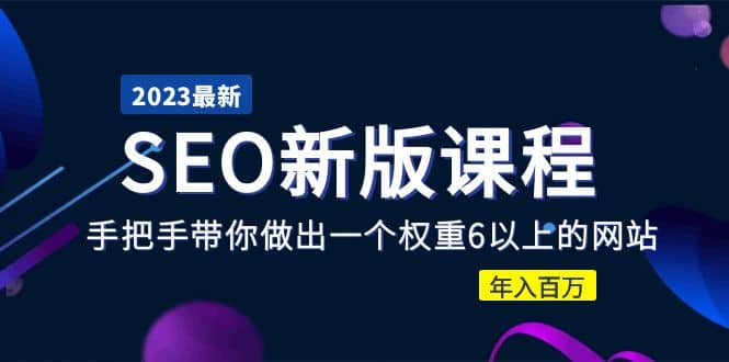 2023某大佬收费SEO新版课程：手把手带你做出一个权重6以上的网站-智领未来创业网
