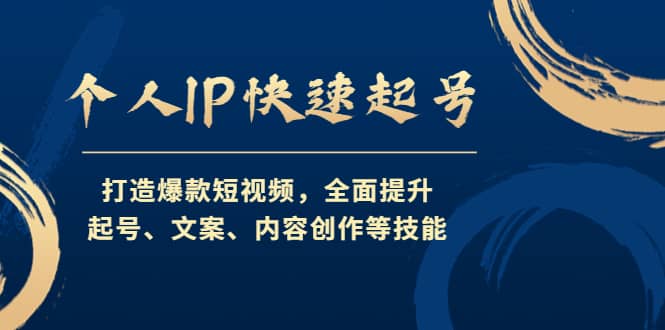 个人IP快速起号，打造爆款短视频，全面提升起号、文案、内容创作等技能-智领未来创业网