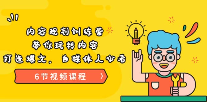 《内容规划训练营》带你玩转内容，打造爆文，自媒体人必看（6节视频课程）-智领未来创业网