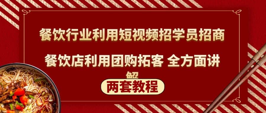 餐饮行业利用短视频招学员招商+餐饮店利用团购拓客 全方面讲解(两套教程)-智领未来创业网