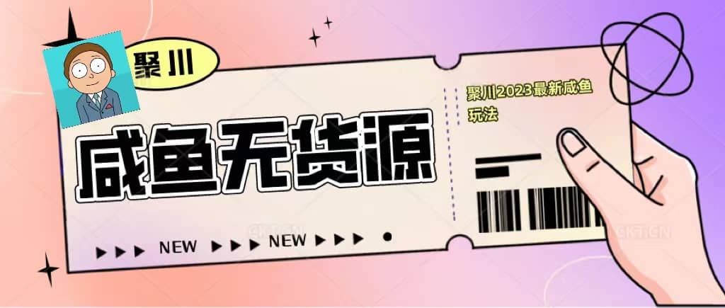 聚川2023闲鱼无货源最新经典玩法：基础认知+爆款闲鱼选品+快速找到货源-智领未来创业网