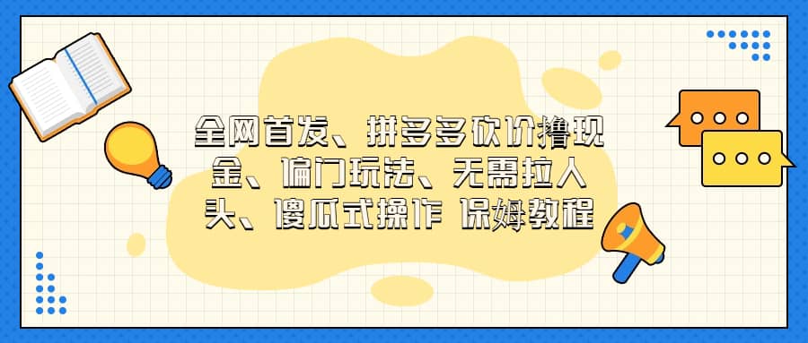 全网首发，拼多多砍价撸现金，偏门玩法，无需拉人头，傻瓜式操作  保姆教程-智领未来创业网