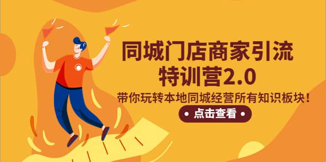 同城门店商家引流特训营2.0，带你玩转本地同城经营所有知识板块-智领未来创业网