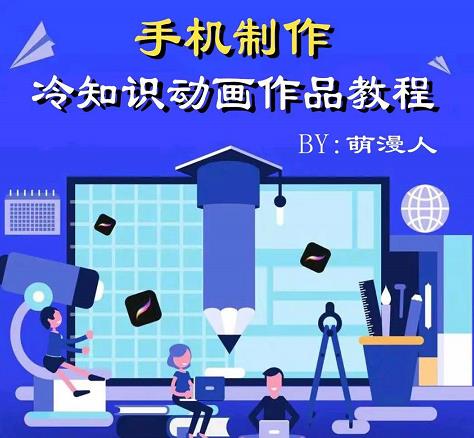 萌漫人-手机制作冷知识动画短视频作品教程，新手也可以操作！-智领未来创业网