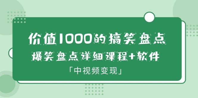 价值1000的搞笑盘点大V爆笑盘点详细课程+软件，中视频变现-智领未来创业网