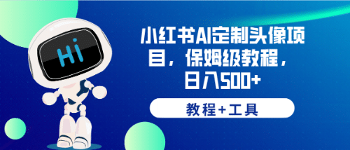 小红书AI定制头像项目，保姆级教程，日入500+【教程+工具】-智领未来创业网