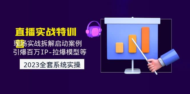 2023直播实战：现场实战拆解启动案例 引爆百万IP-拉爆模型等(无水印)-智领未来创业网