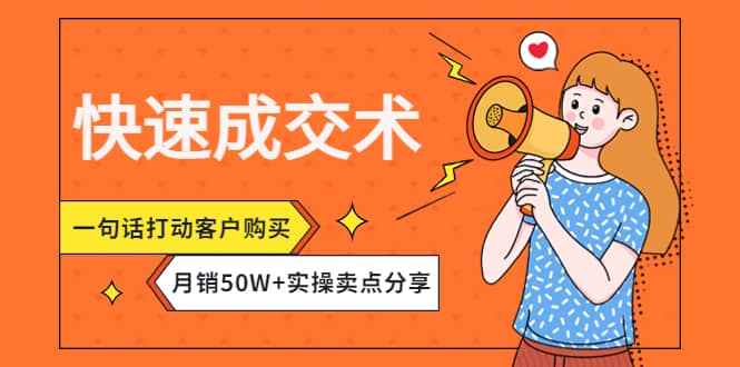 快速成交术，一句话打动客户购买，月销50W+实操卖点分享-智领未来创业网