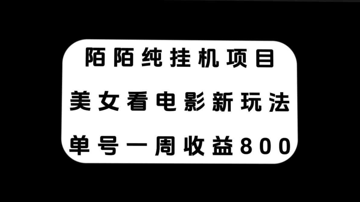 陌陌纯挂机项目，美女看电影新玩法，单号一周收益800+-智领未来创业网