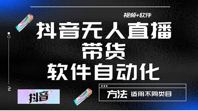 最详细的抖音自动无人直播带货：适用不同类目，视频教程+软件-智领未来创业网