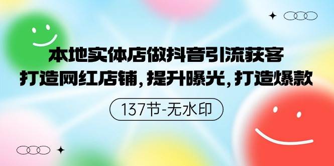 本地实体店做抖音引流获客，打造网红店铺，提升曝光，打造爆款-137节无水印-智领未来创业网