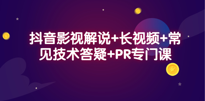 抖音影视解说+长视频+常见技术答疑+PR专门课-智领未来创业网