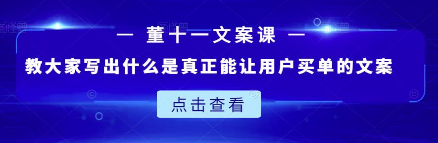 董十一文案课：教大家写出什么是真正能让用户买单的文案-智领未来创业网
