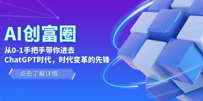AI·创富圈，从0-1手把手带你进去ChatGPT时代，时代变革的先锋-智领未来创业网