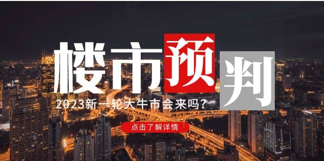 某公众号付费文章《2023楼市预判：新一轮大牛市会来吗？》-智领未来创业网