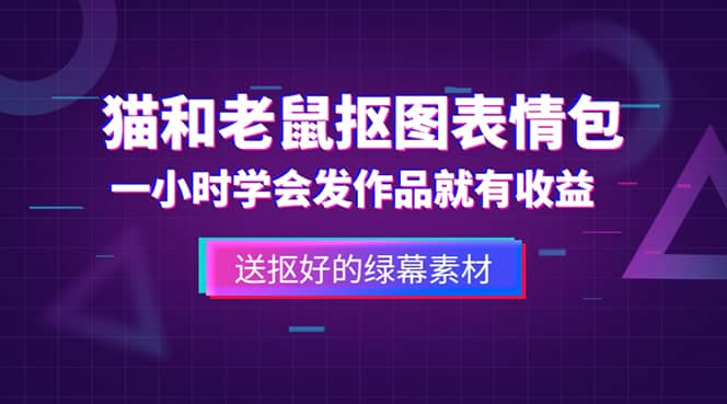 外面收费880的猫和老鼠绿幕抠图表情包视频制作，一条视频变现3w+教程+素材-智领未来创业网